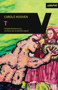 T. Povestea Testosteronului, hormonul care ne domină și separă - Paperback brosat - Carole Hooven
