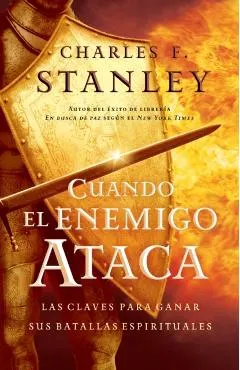 Cuando El Enemigo Ataca: Las Claves Para Ganar Tus Batallas Espirituales