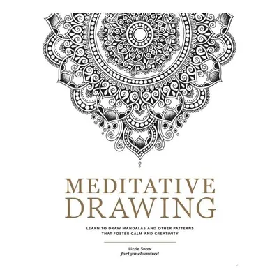 Meditative Drawing Learn to Draw Mandalas and Other Patterns That Foster Calm and Creativity
