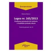 Legea Nr. 165 din 2013. Finalizarea procesului de restituire a imobilelor preluate abuziv Volumul 3