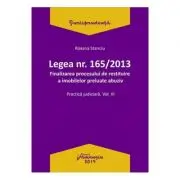 Legea Nr. 165 din 2013. Finalizarea procesului de restituire a imobilelor preluate abuziv Volumul 3