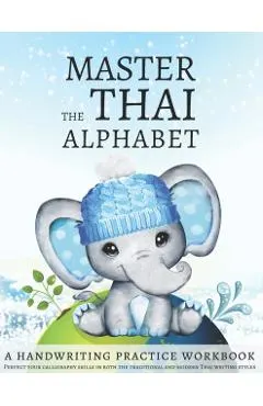 Master the Thai Alphabet, a Handwriting Practice Workbook: Perfect your calligraphy skills in both the traditional and modern Thai writing styles and