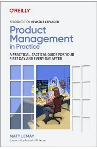 Product Management in Practice: A Practical, Tactical Guide for Your First Day and Every Day After
