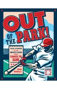 Out of the Park!: True Stories of the Greatest Players Who Changed the Game