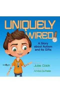 Uniquely Wired: A Story about Autism and It's Gifts