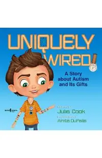 Uniquely Wired: A Story about Autism and It's Gifts