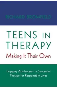 Teens in Therapy: Making It Their Own: Engaging Adolescents in Successful Therapy for Responsible Lives