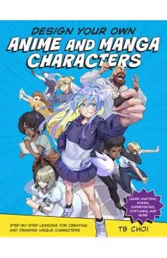 Design Your Own Anime and Manga Characters: Step-By-Step Lessons for Creating and Drawing Unique Characters - Learn Anatomy, Poses, Expressions, Costu