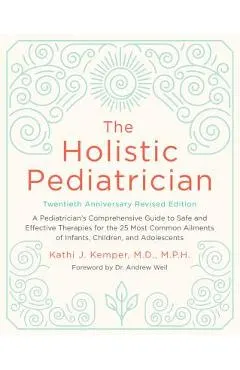 The Holistic Pediatrician, Twentieth Anniversary Revised Edition: A Pediatrician's Comprehensive Guide to Safe and Effective Therapies for the 25 Most