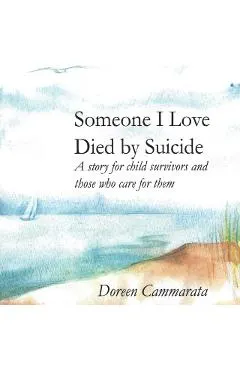 Someone I Love Died by Suicide: A Story for Child Survivors and Those Who Care for Them