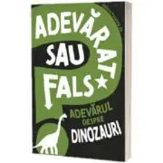 Adevarat sau fals. Adevarul despre dinozauri