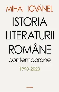 Istoria literaturii române contemporane 1990-2020 - Hardcover - Mihai Iovănel