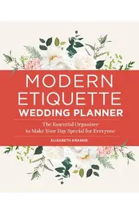 Modern Etiquette Wedding Planner: The Essential Organizer to Make Your Day Special for Everyone