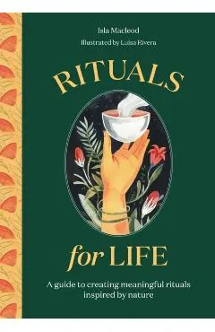 Rituals for Life: A Guide to Creating Meaningful Rituals Inspired by Nature