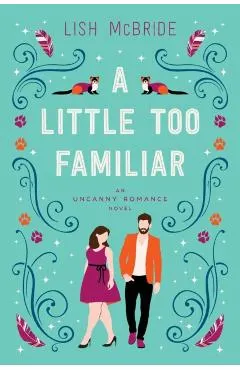 A Little Too Familiar: an Uncanny Romance Novel