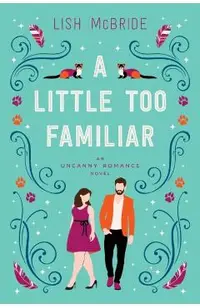 A Little Too Familiar: an Uncanny Romance Novel