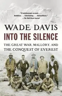 Into the Silence: The Great War, Mallory, and the Conquest of Everest