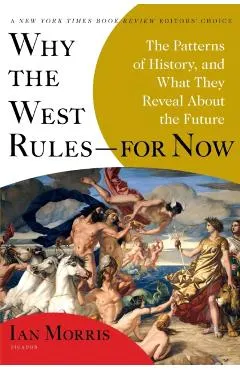 Why the West Rules--For Now: The Patterns of History, and What They Reveal about the Future