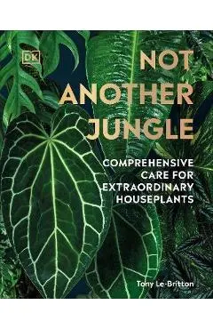 Not Another Jungle: Comprehensive Care for Extraordinary Houseplants
