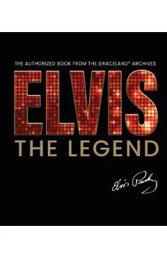 Elvis - The Legend: The Authorized Book from the Official Graceland Archive