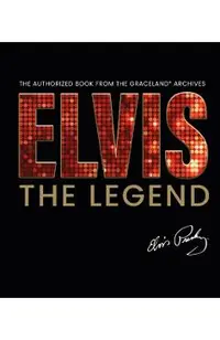 Elvis - The Legend: The Authorized Book from the Official Graceland Archive