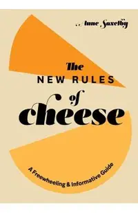 The New Rules of Cheese: A Freewheeling and Informative Guide