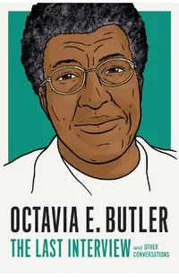 Octavia E. Butler: The Last Interview: And Other Conversations