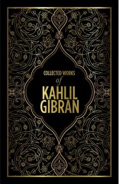 Kahlil Gibran: Collected Works of Kahlil Gibran (Deluxe Hardbound Edition)