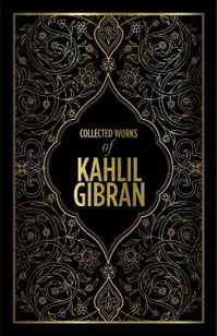 Kahlil Gibran: Collected Works of Kahlil Gibran (Deluxe Hardbound Edition)