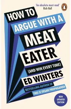 How to Argue With a Meat Eater (And Win Every Time) - Ed Winters