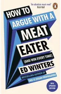 How to Argue With a Meat Eater (And Win Every Time) - Ed Winters