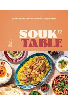 Souk to Table: Vibrant Middle Eastern Dishes for Everyday Meals