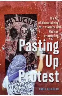 Pasting Up Protest: The Art of Memorializing Violence in Mexican Printmaking Volume 9