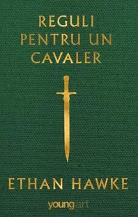 Reguli pentru un cavaler - Hardcover - Ethan Hawke