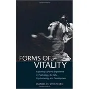 Forms of Vitality: Exploring Dynamic Experience in Psychology, the Arts, Psychotherapy, and Development