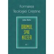 Drumul spre Niceea. Formarea Teologiei Crestine, volumul 1