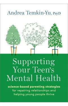Supporting Your Teen's Mental Health: Science-Based Parenting Strategies for Repairing Relationships and Helping Young People Thrive