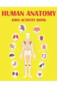 Human Anatomy Kids Activity Book: Educational Human Anatomy Kids Activity Book for Your Son, Daughters
