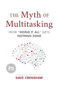 The Myth of Multitasking: How Doing It All Gets Nothing Done (2nd Edition) (Time Management Skills)