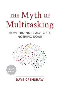 The Myth of Multitasking: How Doing It All Gets Nothing Done (2nd Edition) (Time Management Skills)