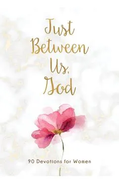 Just Between Us, God: 90 Devotions for Women