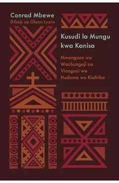 God's Design for the Church / Kusudi la Mungu kwa Kanisa (Kiswahili): A Guide for African Pastors and Ministry Leaders / Mwongozo wa Wachungaji na Vio
