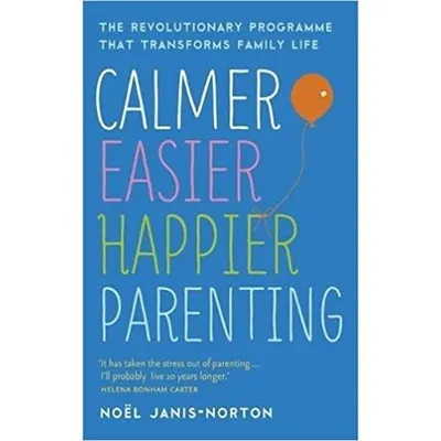 Calmer, Easier, Happier Parenting: The Revolutionary Programme That Transforms Family Life