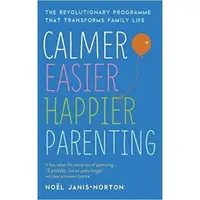 Calmer, Easier, Happier Parenting: The Revolutionary Programme That Transforms Family Life