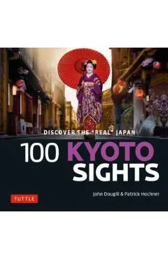 100 Kyoto Sights: Discover the Real Kyoto