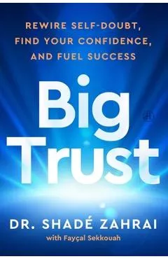 Big Trust: Rewire Self-Doubt, Find Your Confidence, and Fuel Success