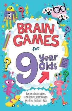 Brain Games for 9 Year Olds: Fun and Challenging Brain Teasers, Logic Puzzles, and More for Gritty Kids