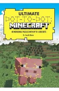 Ultimate Dot-To-Dot: Minecraft: 40 Incredible Puzzles with Up to 1,000 Dots