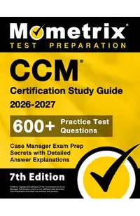 CCM Certification Study Guide 2025-2026 - 600+ Practice Test Questions, Case Manager Exam Prep Secrets with Detailed Answer Explanations: [7th Edition