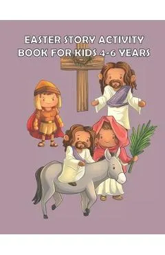 Easter Story Activity Book for Kids 4-6 years: Bible Story for kids: A Fun Creative Christian Coloring workbook for Boys and girls ages 4-6 years